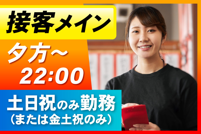 接客メイン/夕方～22:00/土日祝のみ勤務 （または金土祝のみ）