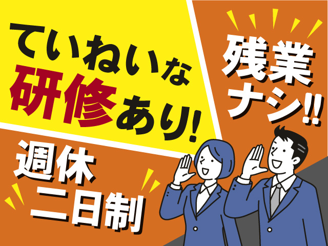 丁寧な研修あります！残業ナシ！週休二日制 ！
