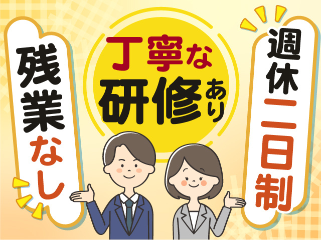 丁寧な研修があるので安心して働けます！残業はありません！週休2日制