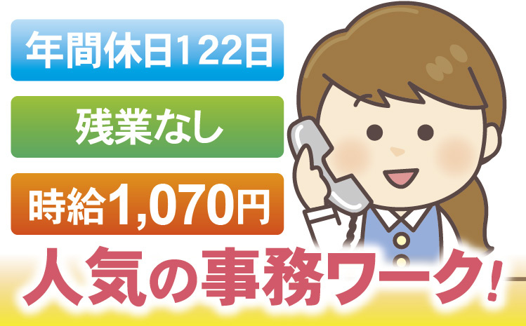 年間休日122日／残業なし／時給1,070円／人気の事務ワーク！