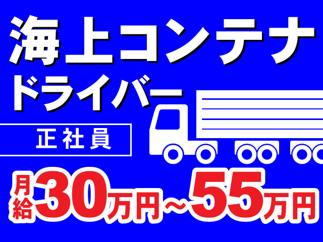 正社員　海上コンテナドライバー　月給30万円～55万円