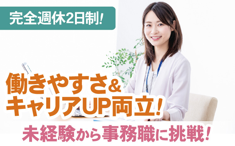完全週休2日制！働きやすさ＆キャリアUP両立！未経験から事務職に挑戦!