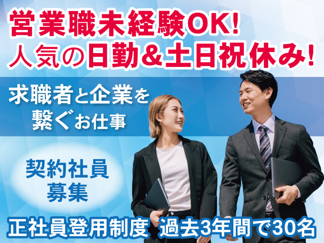 営業職未経験OK！人気の日勤＆土日祝休み！求職者と企業をつなぐお仕事　契約社員募集　正社員登用実績過去３年間で30名