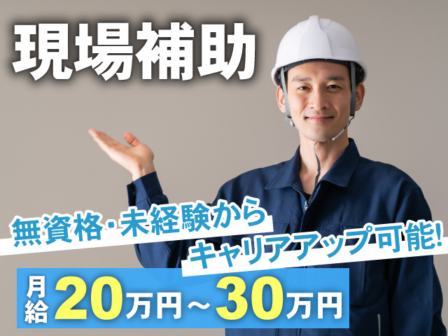 現場補助　無資格・未経験からキャリアアップ可能！月給20万円～30万円