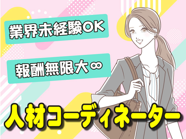業界未経験OK、報酬無限大∞、人材コーディネーター