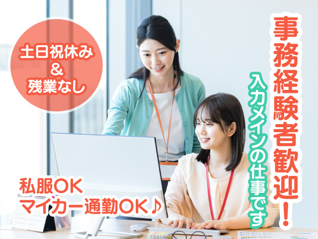 事務経験者歓迎！入力メインの仕事です 。土日祝休み＆残業なし！私服OK・マイカー通勤OK！