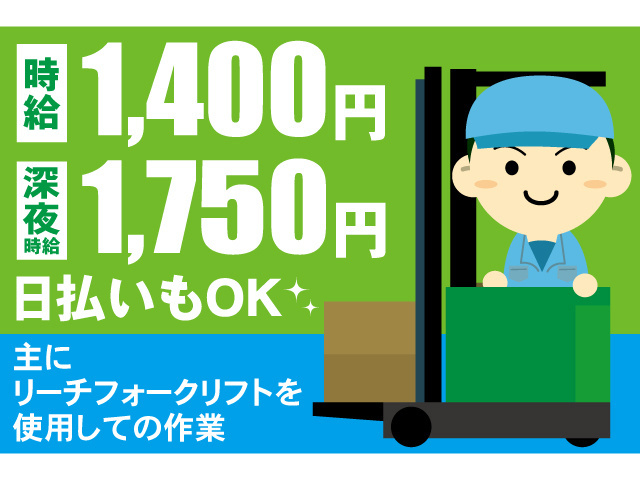 時給1400円、深夜時給1750円日払いもOK。主にリーチフォークリフトを使用しての作業