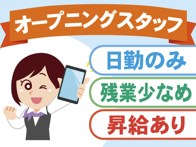オープニングスタッフ、日勤のみ、残業少なめ、昇給あり