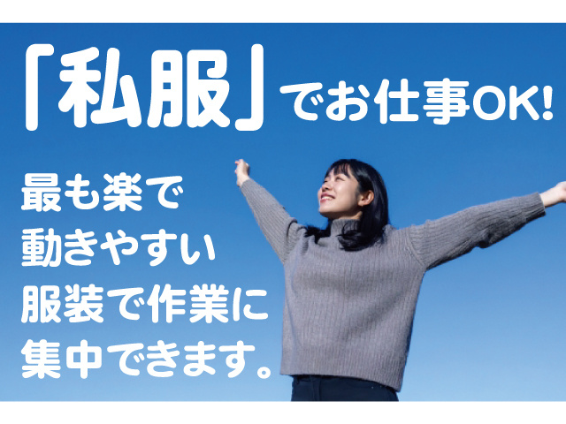 「私服」でお仕事OK！もっとも楽で動きやすい服装で作業に集中できます。