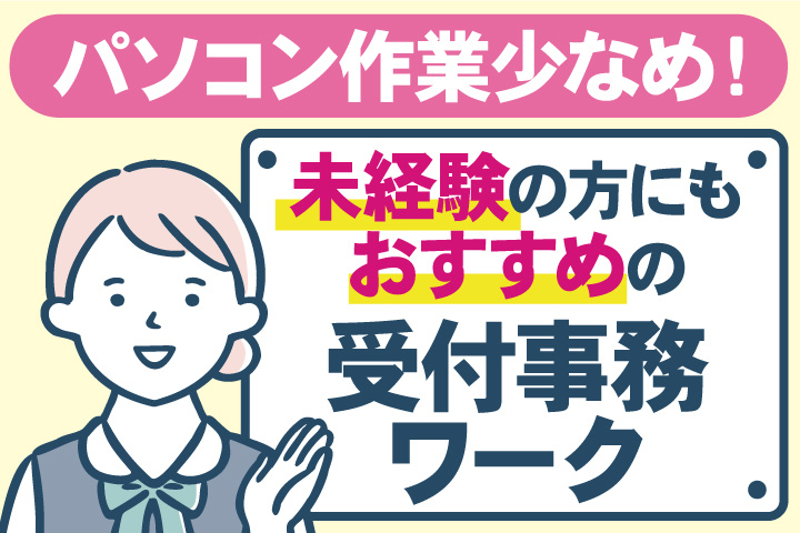 パソコン作業少なめ！未経験の方にもおすすめの受付事務ワーク