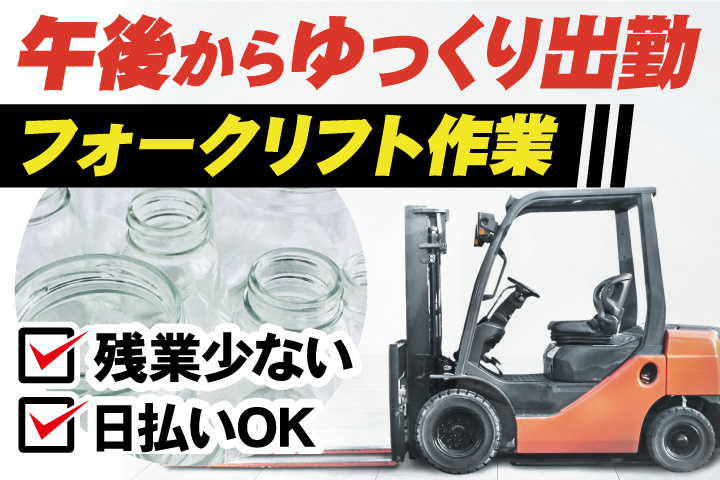 午後からゆっくり出勤／フォークリフト作業／残業少ない／日払いOK