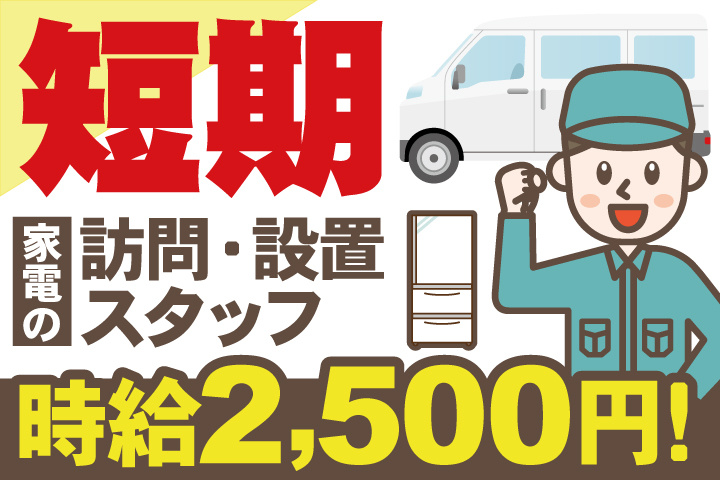短期／時給2,500円！／家電の訪問・設置スタッフ
