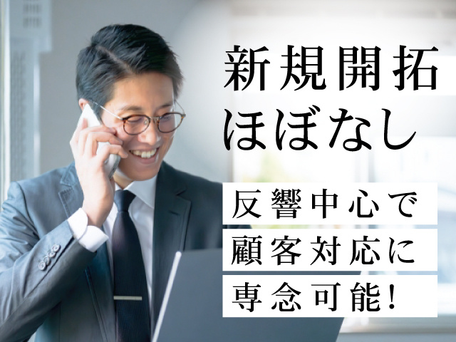 新規開拓ほぼなし、反響中心で顧客対応に専念可能