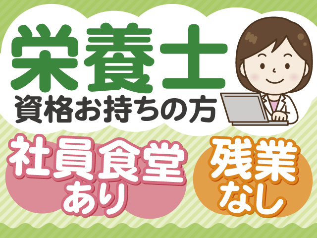 栄養士資格お持ちの方必見！便利な社員食堂あり！残業はありません♪