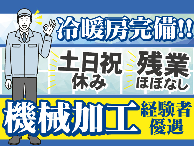 機械加工経験者優遇！室内冷暖房完備してます！土日祝休み＆残業ほぼなし！