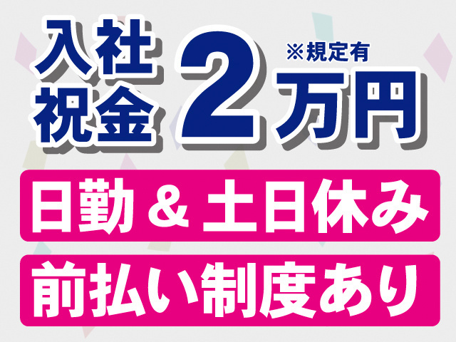 入社祝金2万円※規定有。日勤＆土日休み。前払い制度あり。