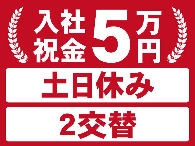 入社祝金5万円※規定有。土日休み。2交替。