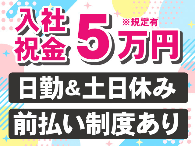 入社祝金5万円※規定有。日勤＆土日休み。前払い制度あり