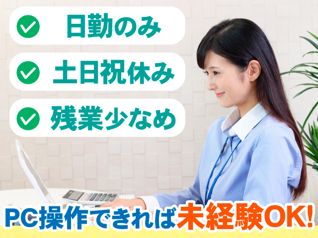 日勤のみ。土日祝休み。残業少なめ。PC操作できれば未経験OK！