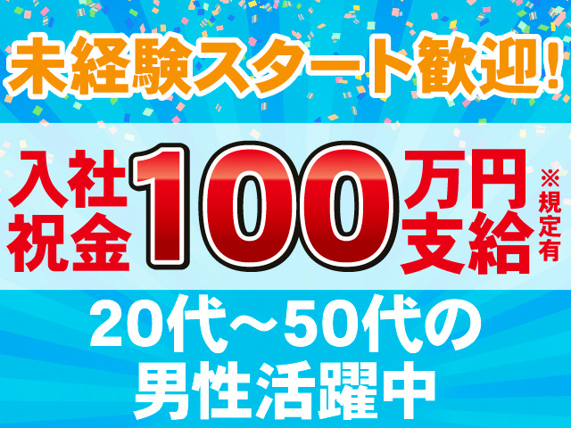 未経験スタート歓迎！入社祝金100万円支給※規定有。20代～50代の男性活躍中