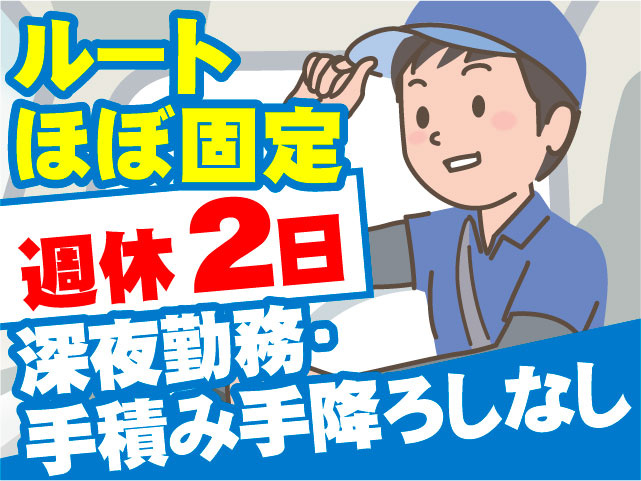 ルートほぼ固定 週休2日 深夜勤務・手積み手降ろしなし