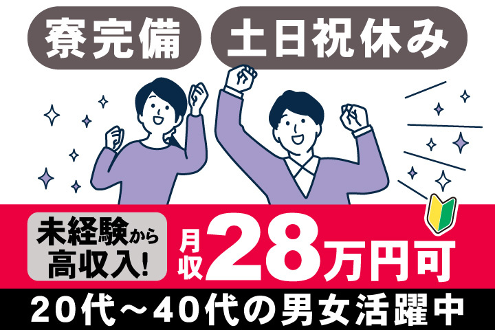 寮完備　土日祝休み　未経験から 高収入！　月収28万円可　20代～40代の男女活躍中