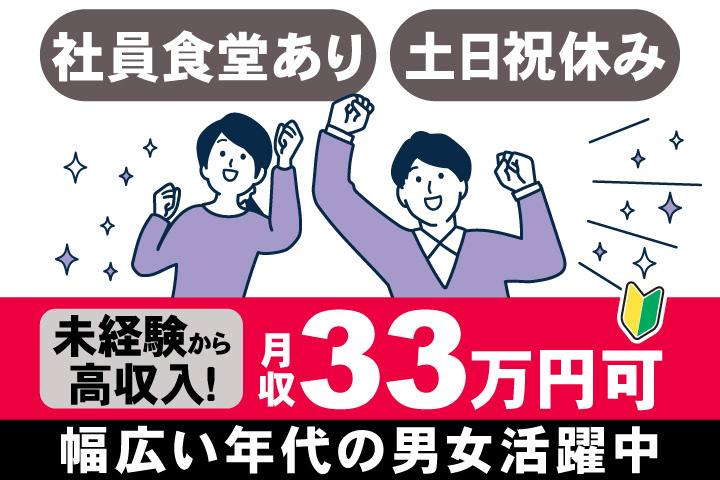 社員食堂あり　土日祝休み　未経験から 高収入！　月収33万円可　幅広い年代の男女活躍中