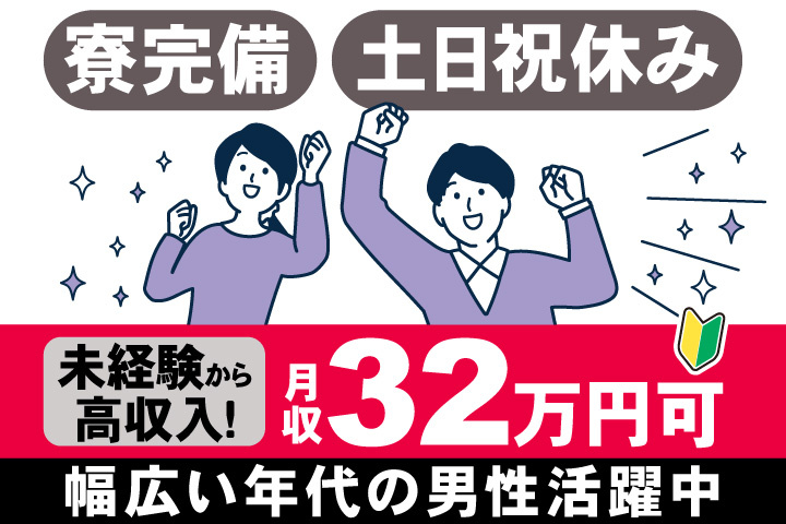 寮完備　土日祝休み　未経験から 高収入！　月収32万円可　幅広い年代の男性活躍中