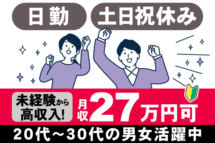 日勤　土日祝休み　未経験から 高収入！　月収27万円可　20代～30代の男女活躍中