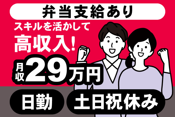 弁当支給あり　スキルを活かして 高収入！　月収29万円　日勤　土日祝休み