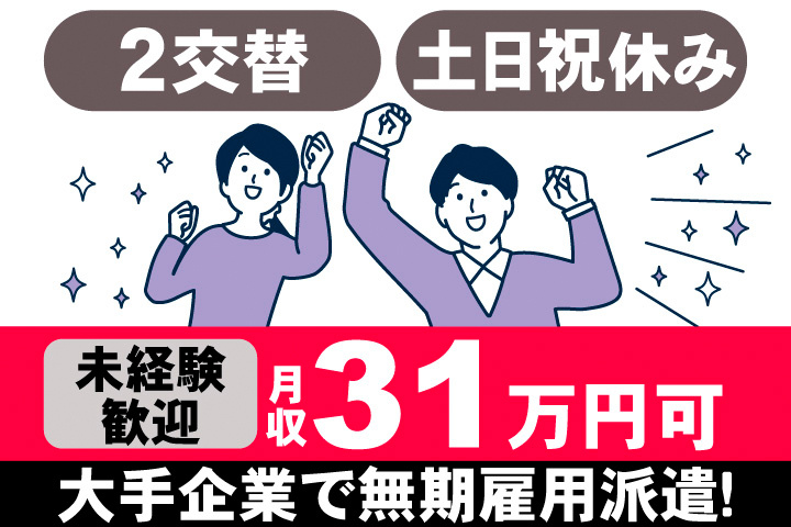 2交替。土日祝休み。未経験歓迎。月収31万円可。大手企業で無期雇用派遣！