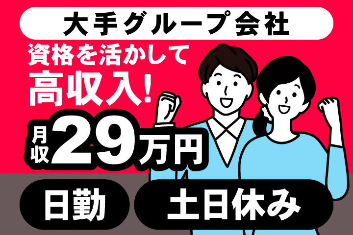 大手グループ会社。資格を活かして高収入！月収29万円。日勤。土日休み