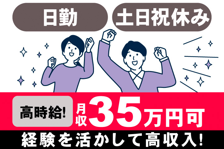 日勤。土日祝休み。高時給！月収35万円可。経験を活かして高収入！