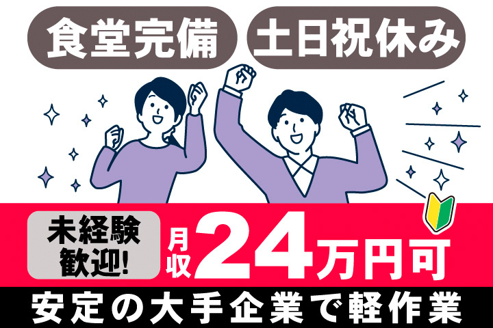 食堂完備。土日祝休み。未経験歓迎！月収24万円。安定の大手企業で軽作業