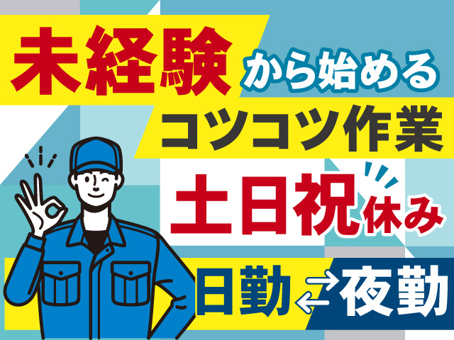 未経験から始めるコツコツ作業！土日祝休み◎日勤＆夜勤◎