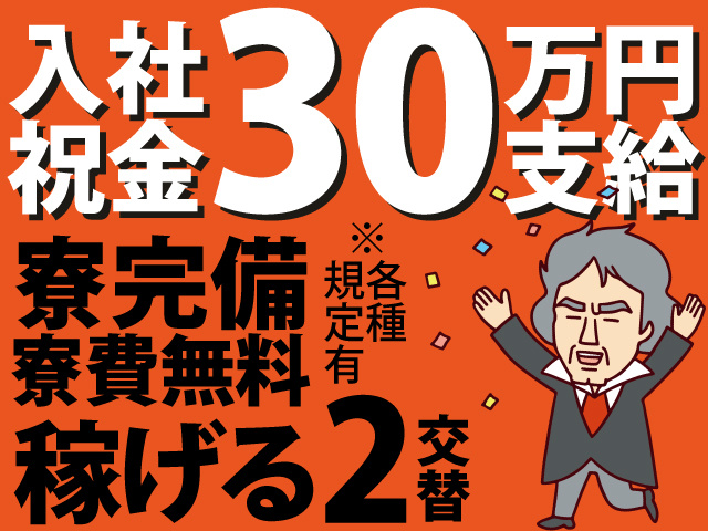 入社祝金30万円支給　寮完備 寮費無料　※各種規定有　稼げる2交替