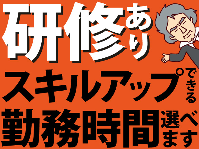 研修あり　スキルアップできる　勤務時間選べます