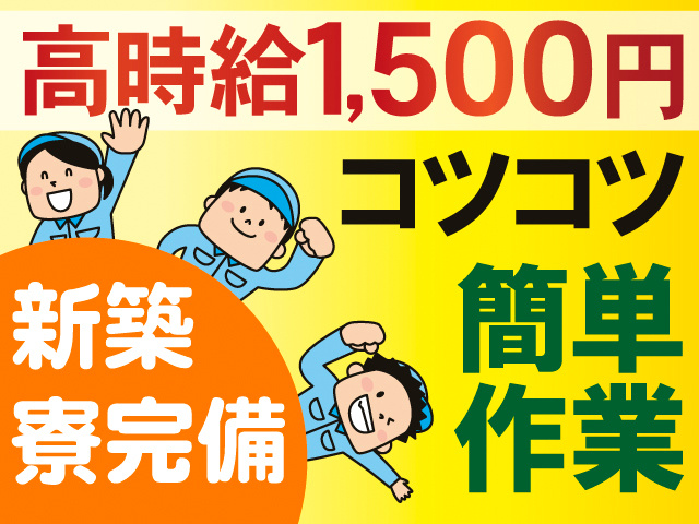 高時給1,500円。コツコツ簡単作業。新築寮完備