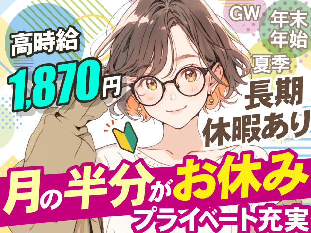 高時給1,870円　GW・夏季・年末年始　　 長期休暇あり　月の半分がお休み　プライベート充実