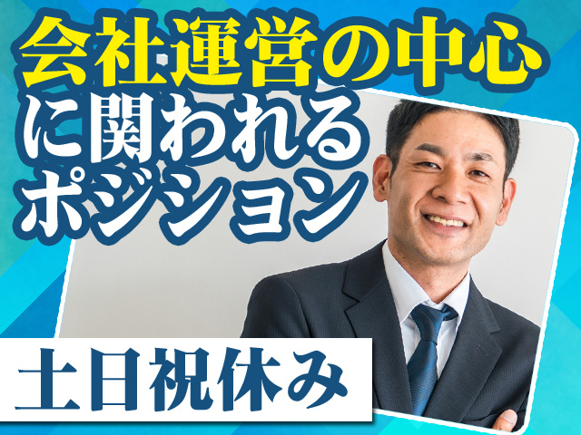 会社運営の中心に関われるポジション　土日祝休み