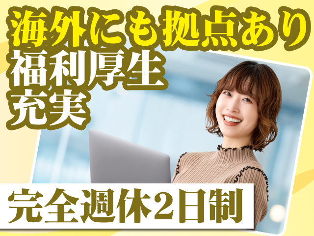 海外にも拠点あり 福利厚生充実 完全週休2日制