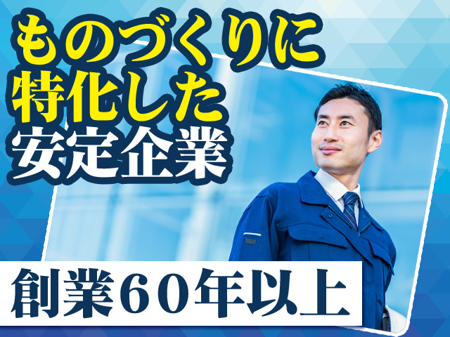 ものづくりに特化した安定企業 創業60年以上