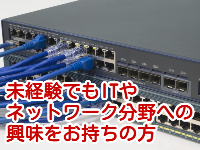 未経験でもITやネットワーク分野への興味をお持ちの方