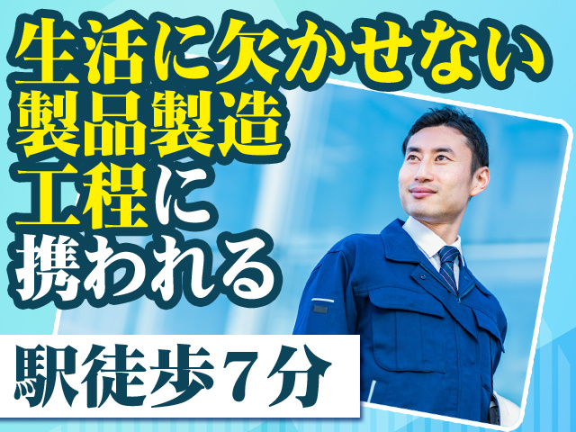 生活に欠かせない製品製造工程に携われる 駅徒歩7分