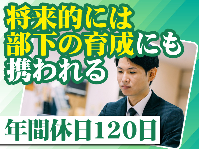 将来的には部下の育成にも携われる 年間休日120日