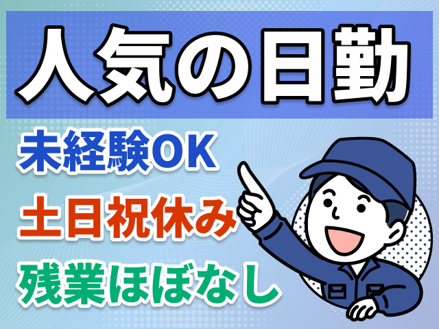 人気の日勤　未経験OK　土日祝休み　残業ほぼなし