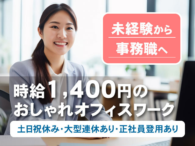 時給1,400円の おしゃれオフィスワーク土日祝休み・大型連休あり・正社員登用あり未経験から 事務職へ
