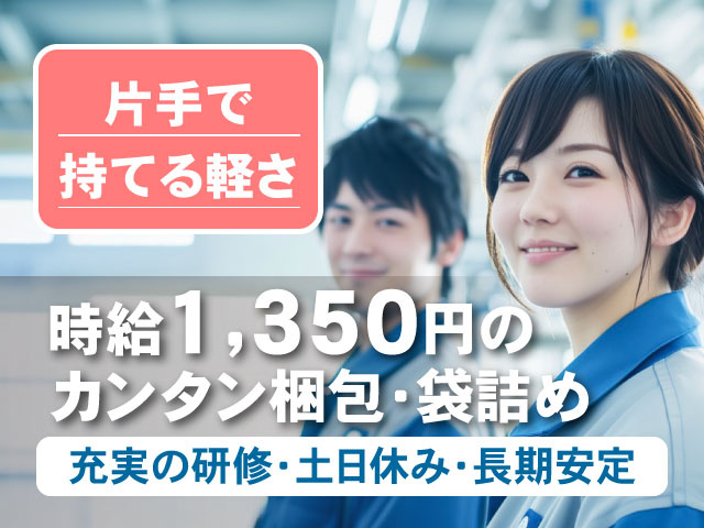 時給1,350円の カンタン梱包・袋詰め充実の研修・土日休み・長期安定片手で 持てる軽さ