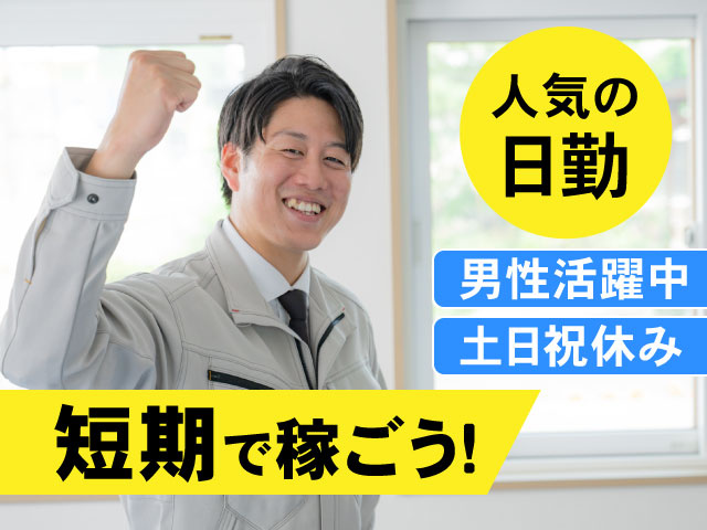 人気の日勤！短期で稼ごう　男性活躍中！土日祝休み