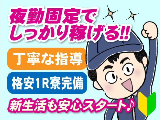 夜勤固定でしっかり稼げる！未経験者にも丁寧な指導！格安1R寮完備で新生活も安心スタート♪